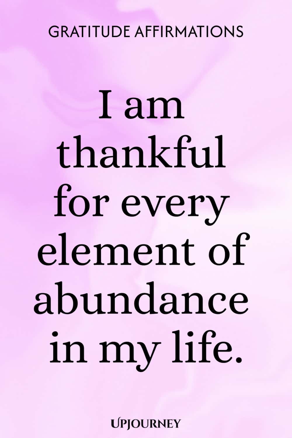 I am thankful for every element of abundance in my life.