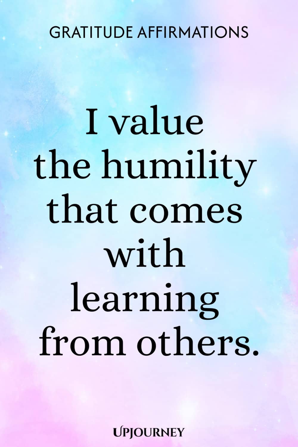 I value the humility that comes with learning from others.