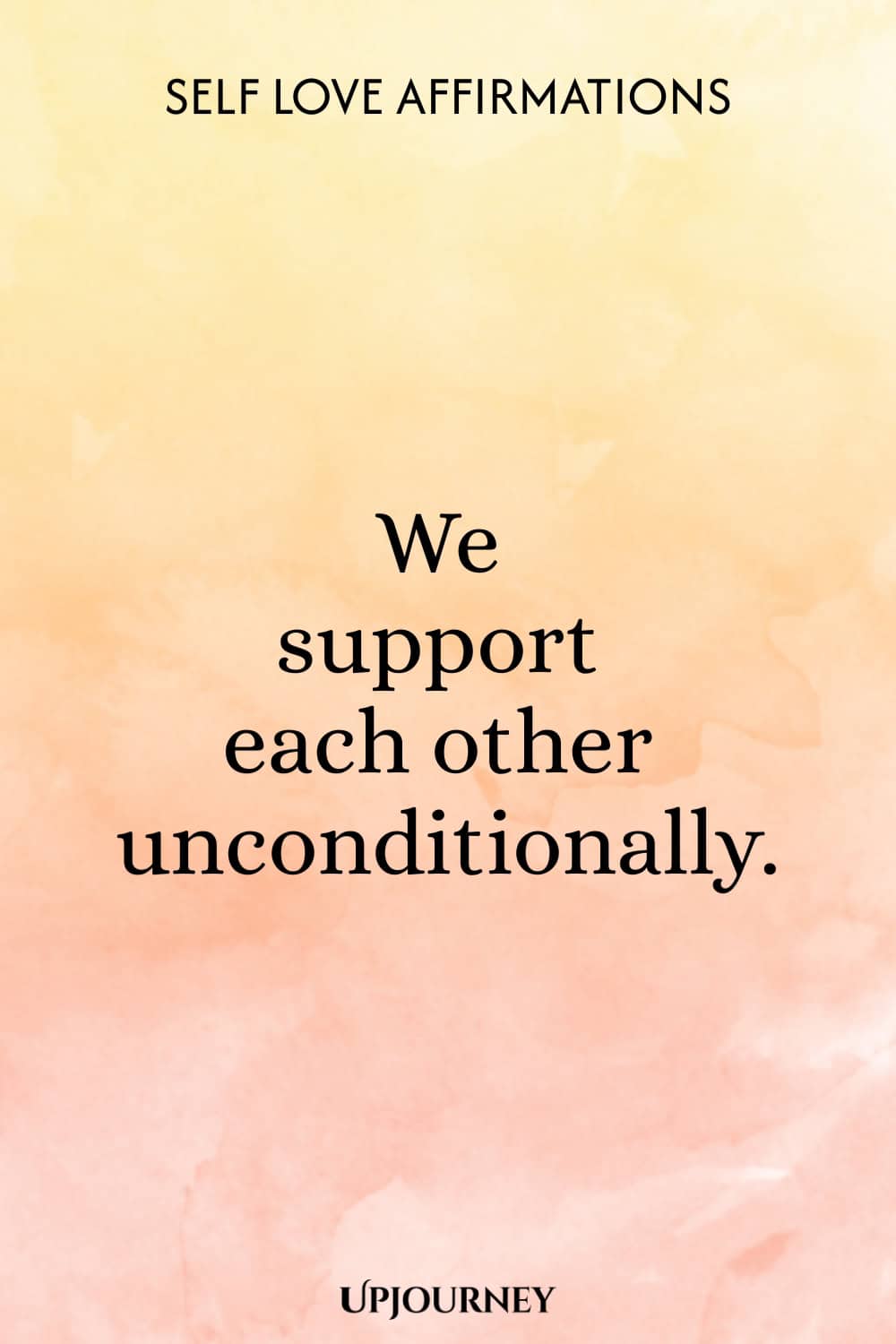 We support each other unconditionally.
