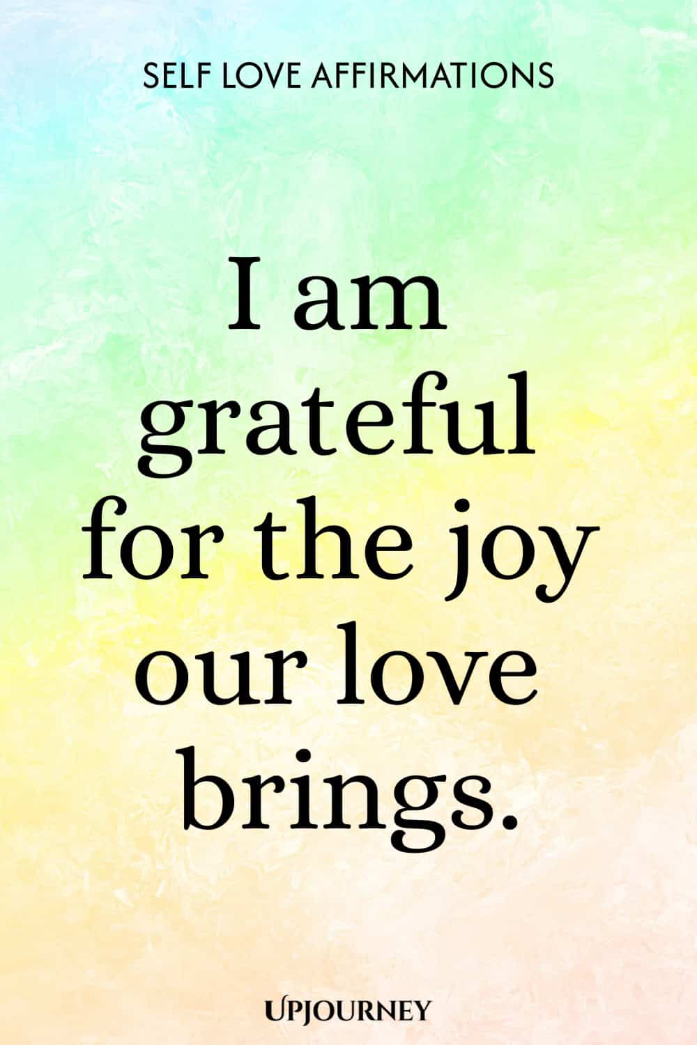 I am grateful for the joy our love brings.