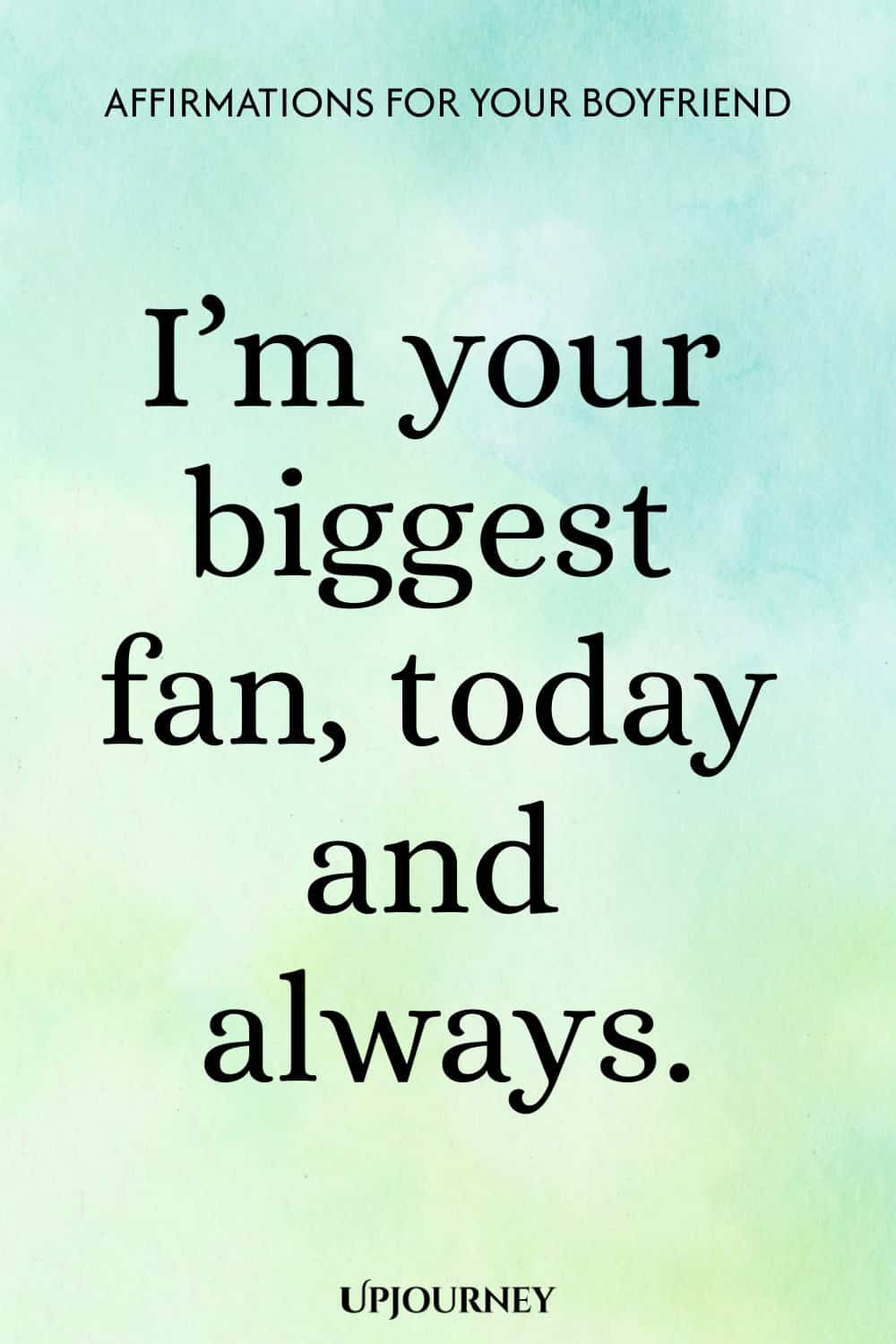 I’m your biggest fan, today and always.