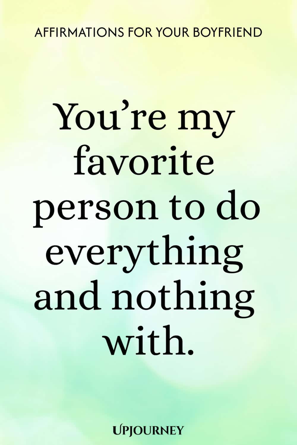 You’re my favorite person to do everything and nothing with.