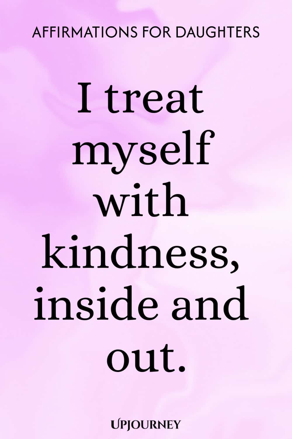 I treat myself with kindness, inside and out.