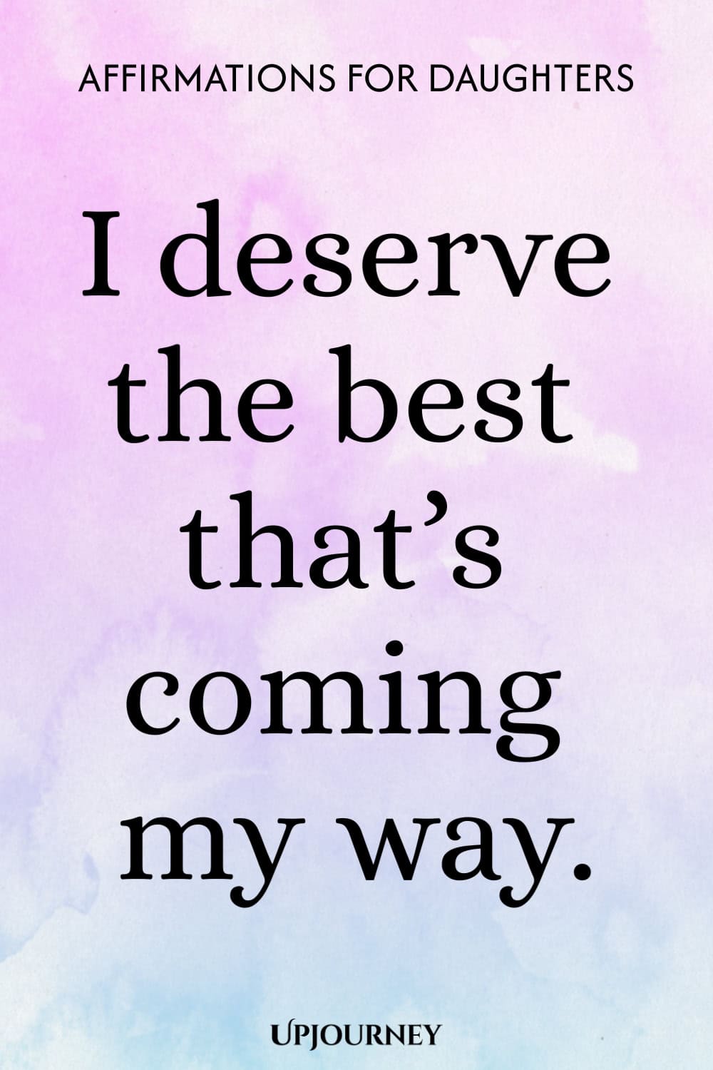 I deserve the best that’s coming my way.