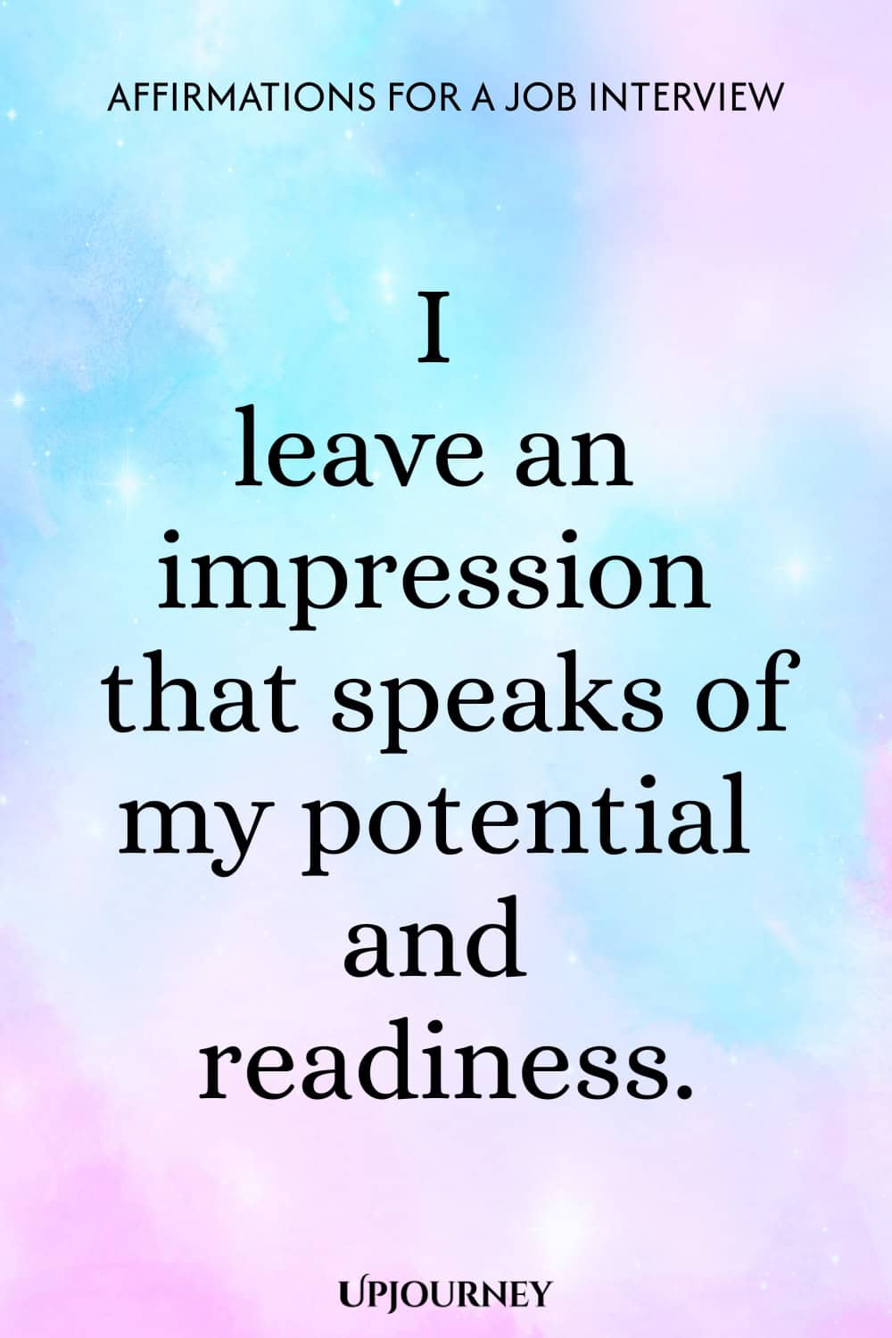 I leave an impression that speaks of my potential and readiness.