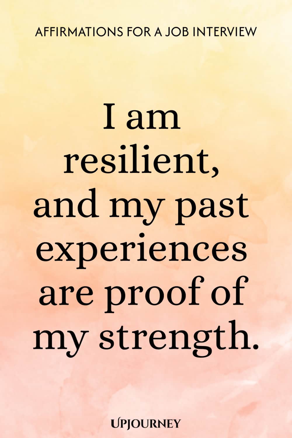 I am resilient, and my past experiences are proof of my strength.