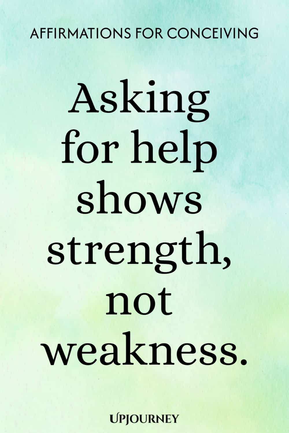 Asking for help shows strength, not weakness.