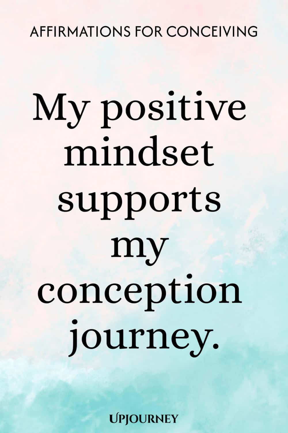 My positive mindset supports my conception journey.