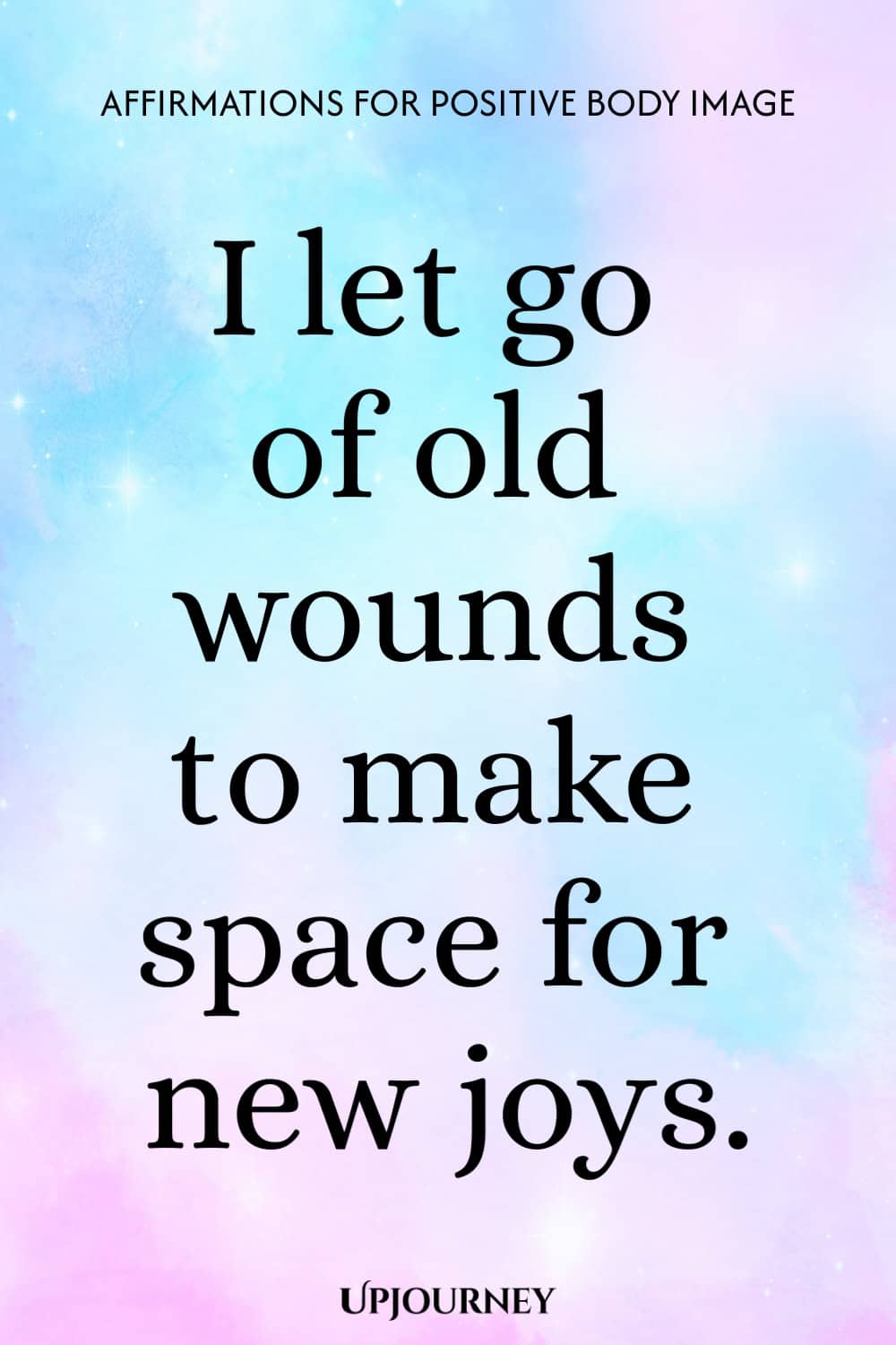 I let go of old wounds to make space for new joys.