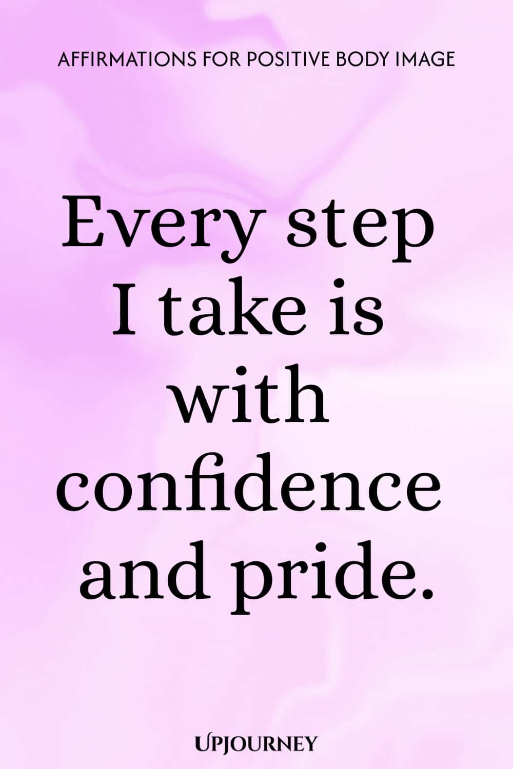 Every step I take is with confidence and pride.
