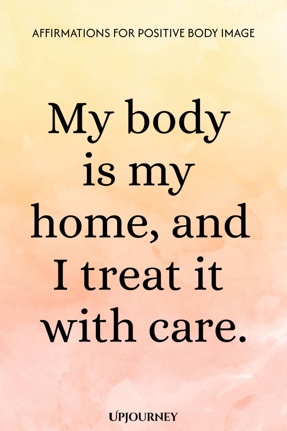 My body is my home, and I treat it with care.