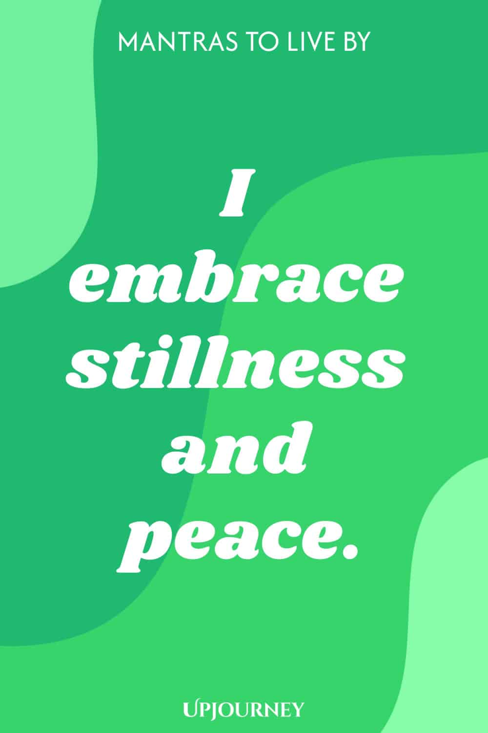 I embrace stillness and peace.