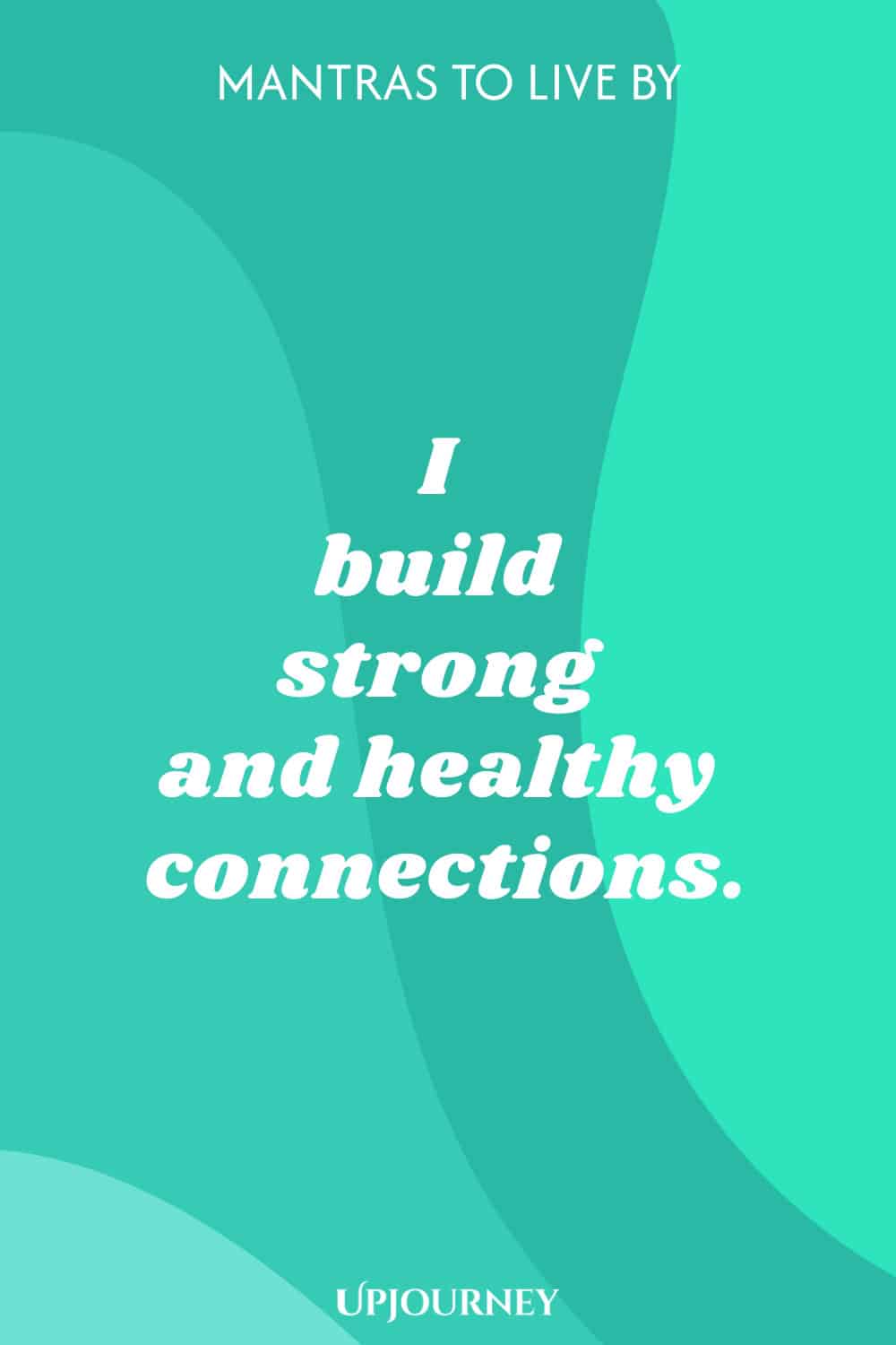 I build strong and healthy connections.
