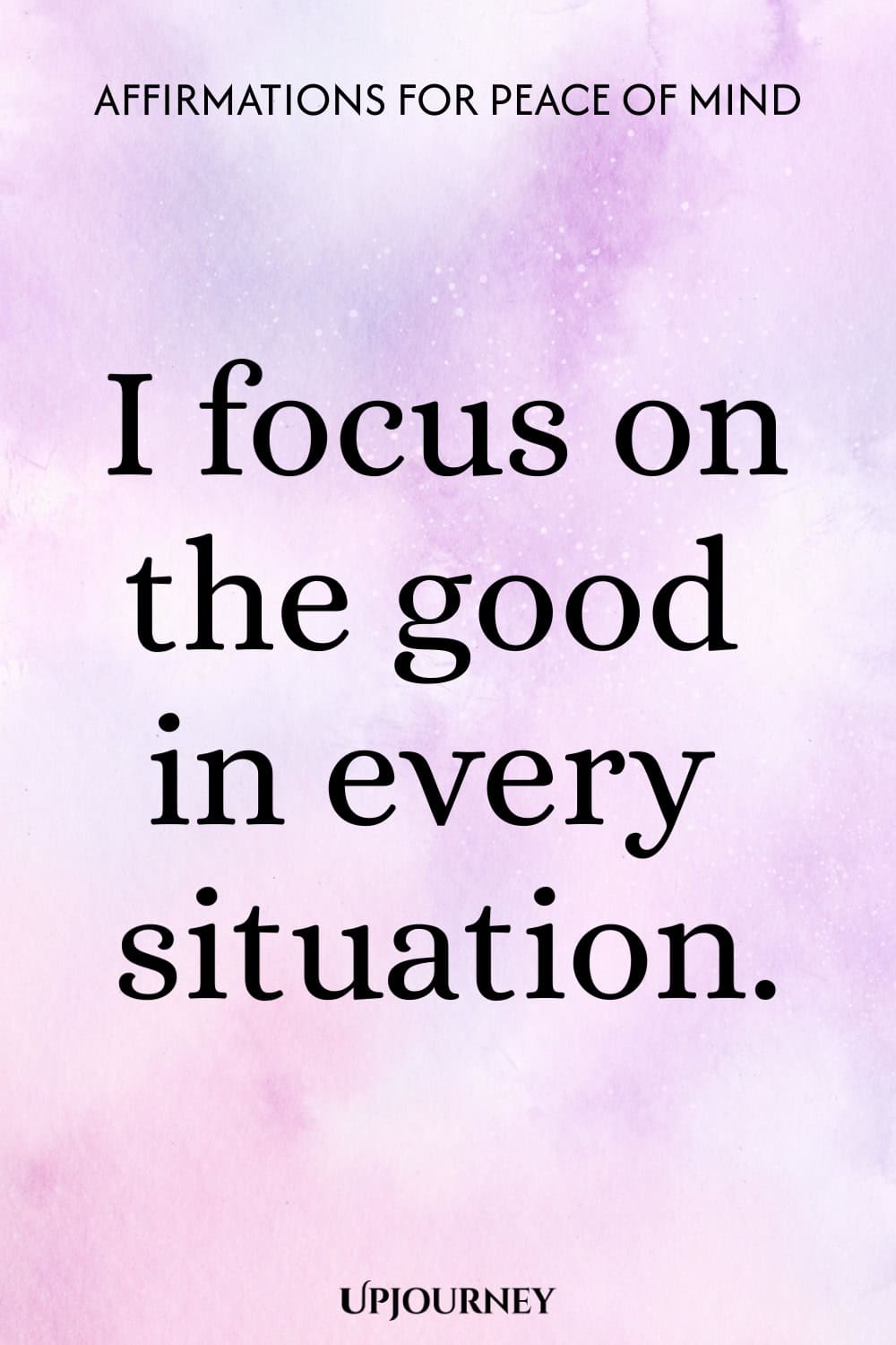 I focus on the good in every situation.