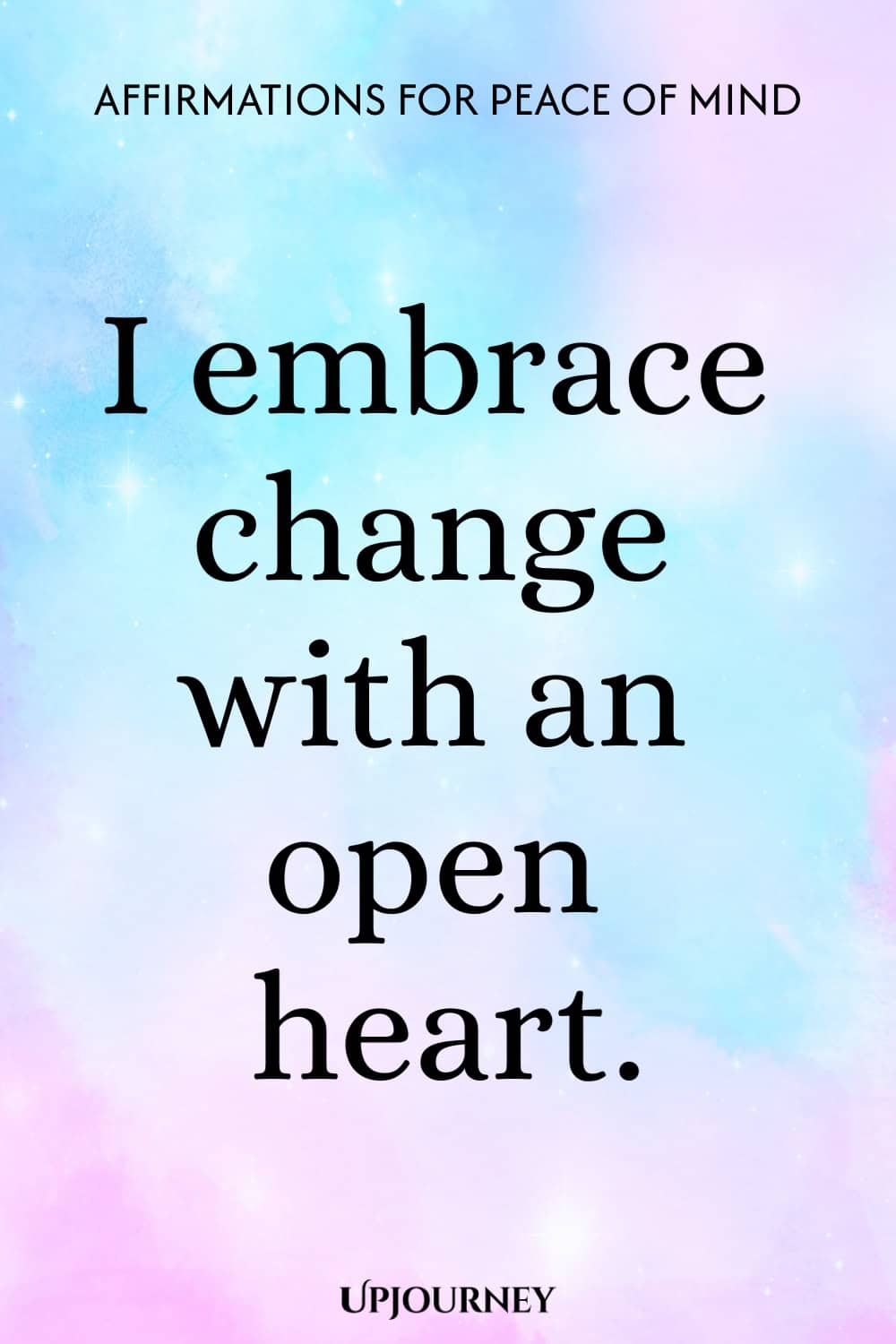 I embrace change with an open heart.