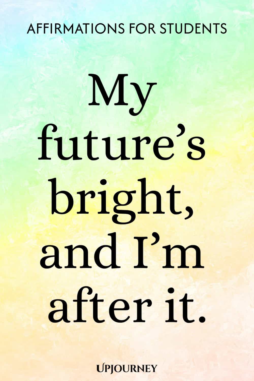 My future’s bright, and I’m after it.