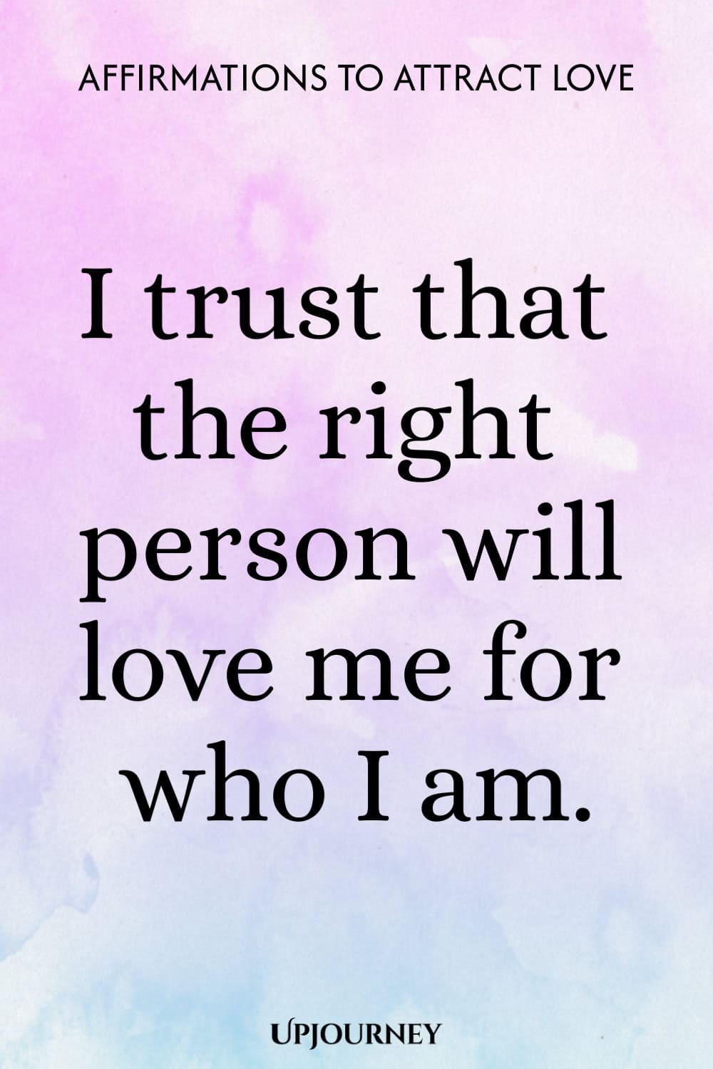 I trust that the right person will love me for who I am.