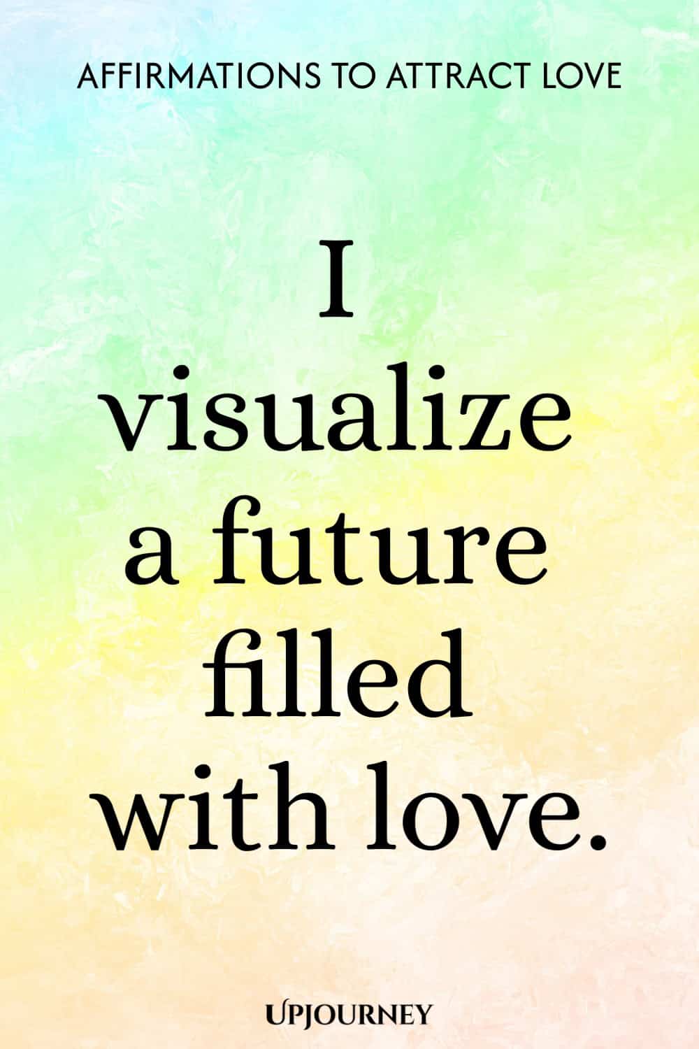 I visualize a future filled with love.