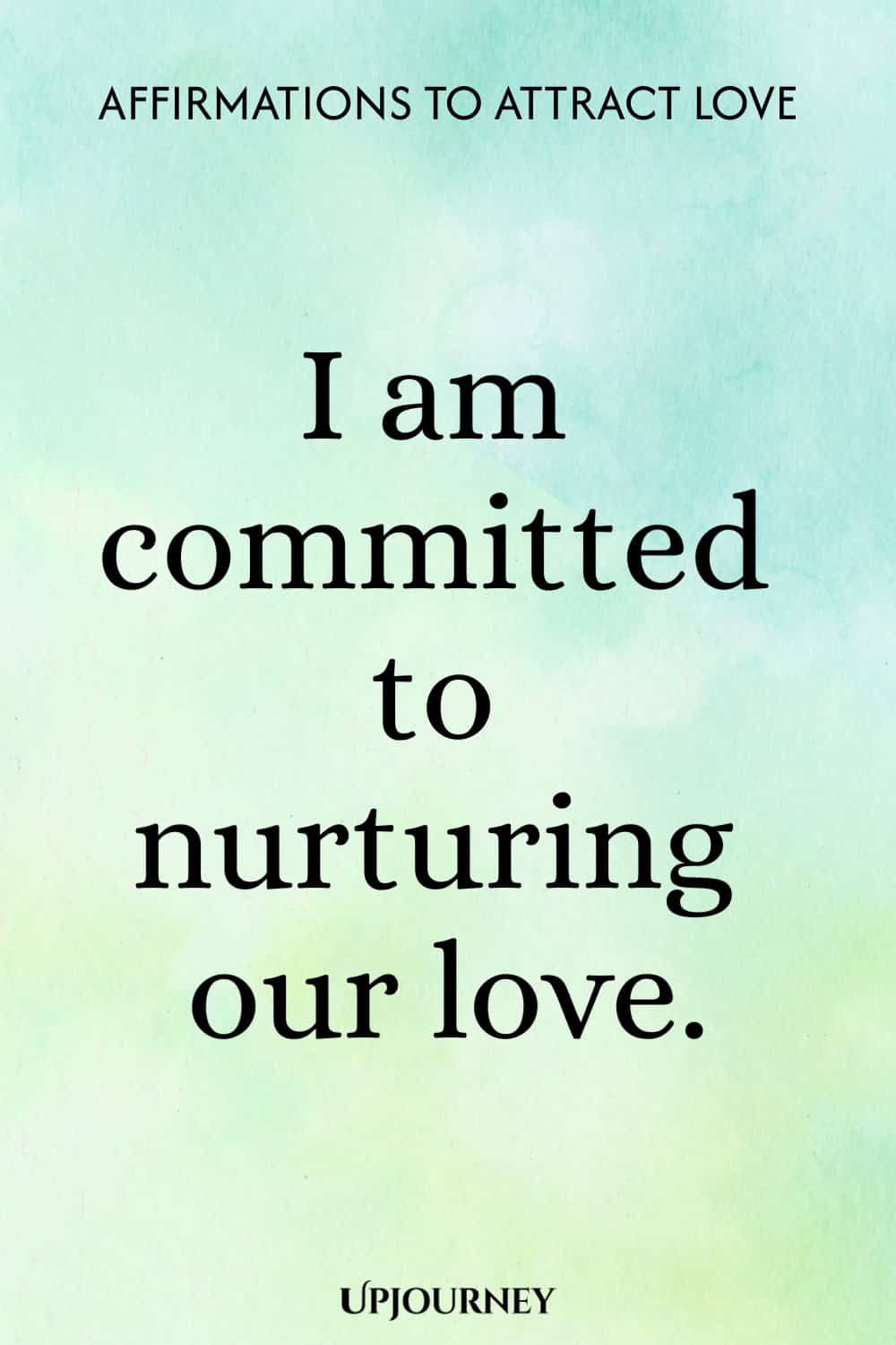 I am committed to nurturing our love.
