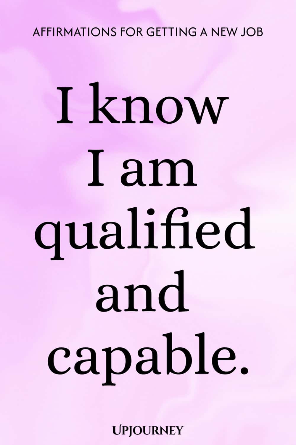 I know I am qualified and capable.
