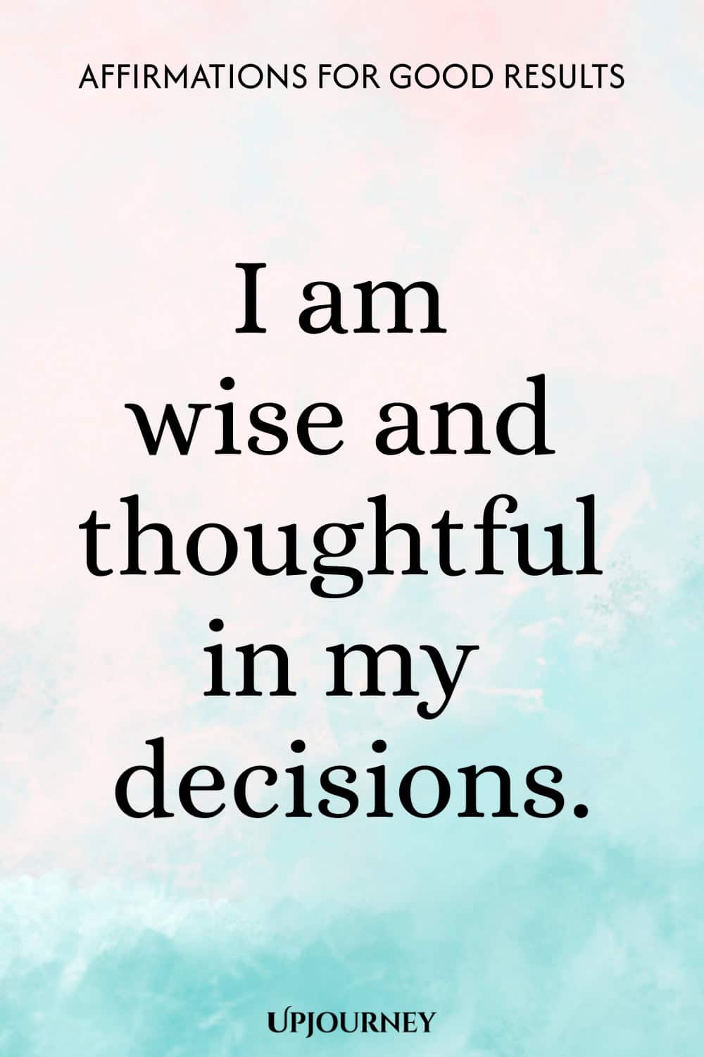 I am wise and thoughtful in my decisions.