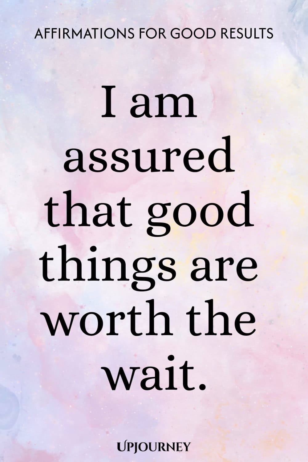 I am assured that good things are worth the wait.