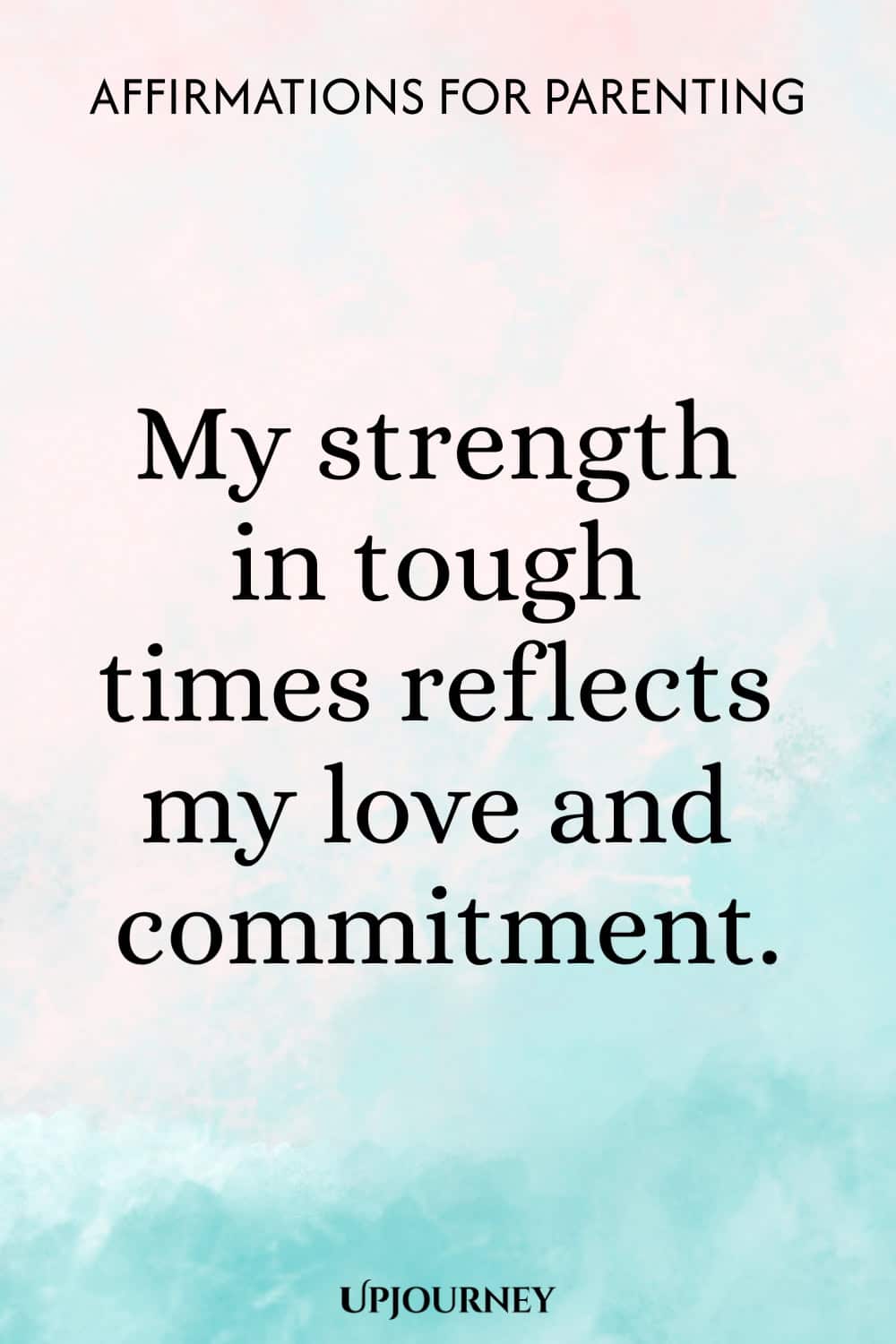 My strength in tough times reflects my love and commitment.