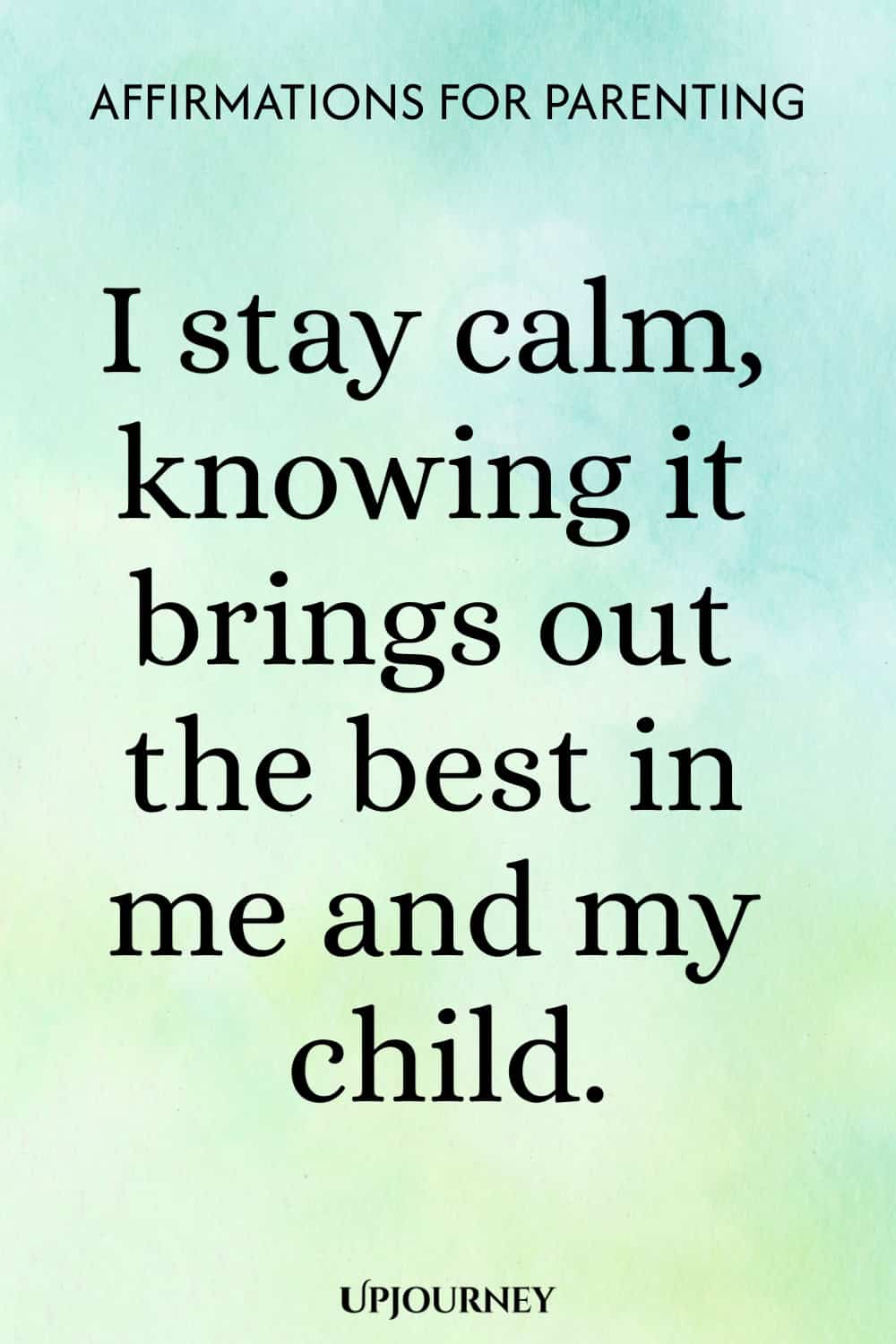 I stay calm, knowing it brings out the best in me and my child.