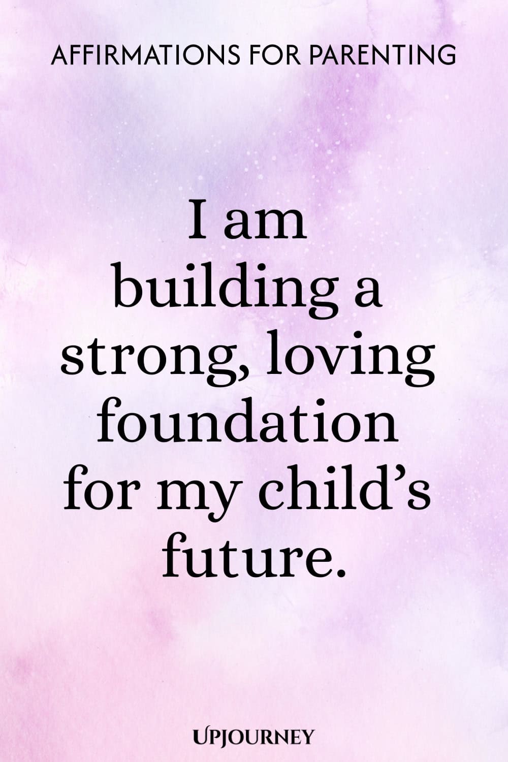 I am building a strong, loving foundation for my child’s future.