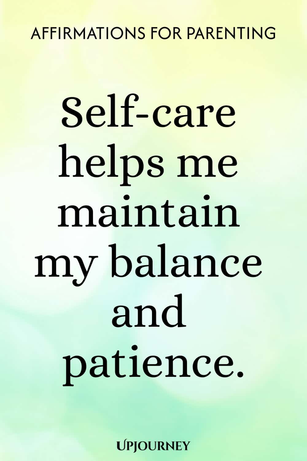 Self-care helps me maintain my balance and patience.