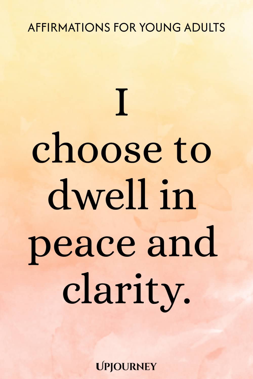 I choose to dwell in peace and clarity.