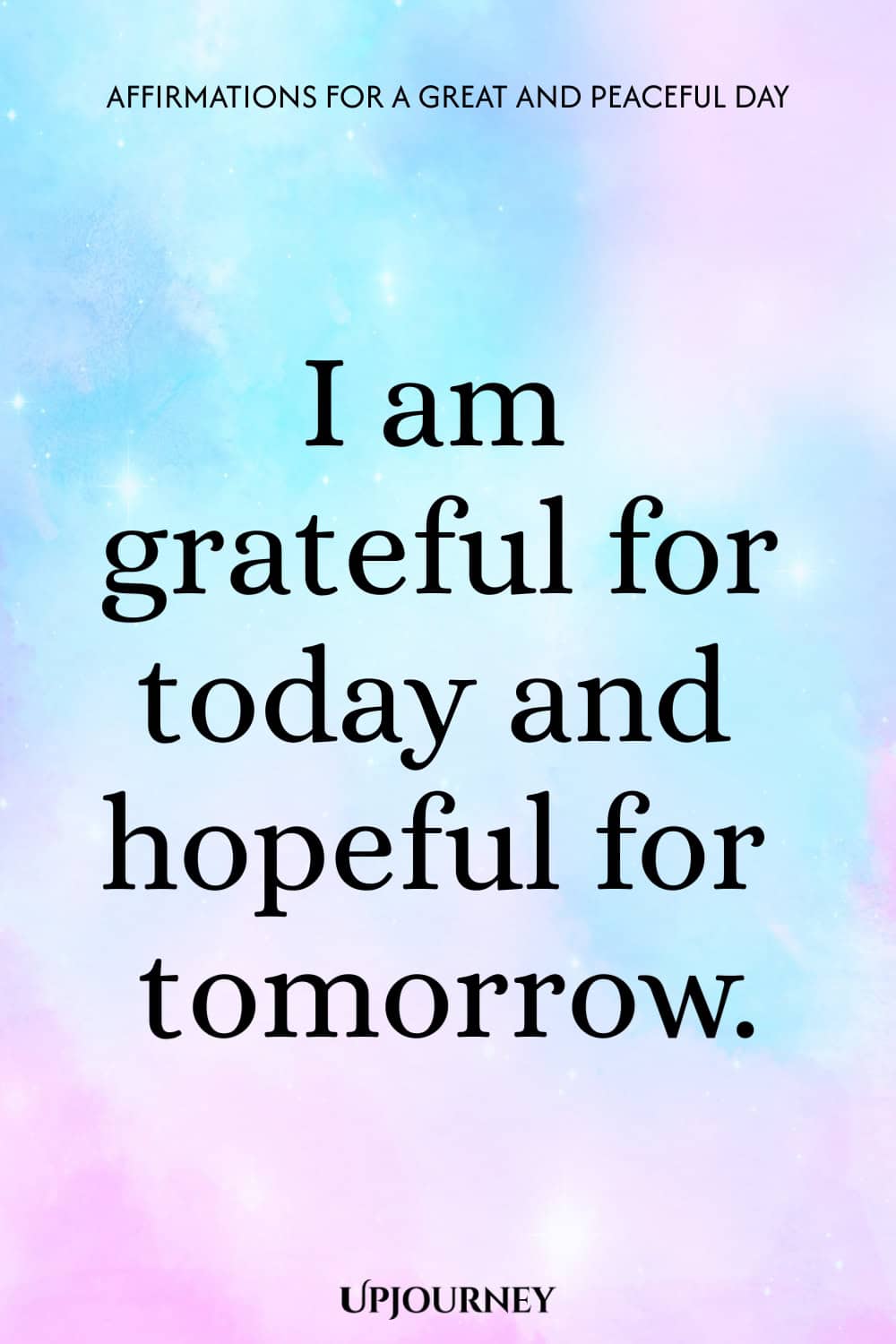 I am grateful for today and hopeful for tomorrow.