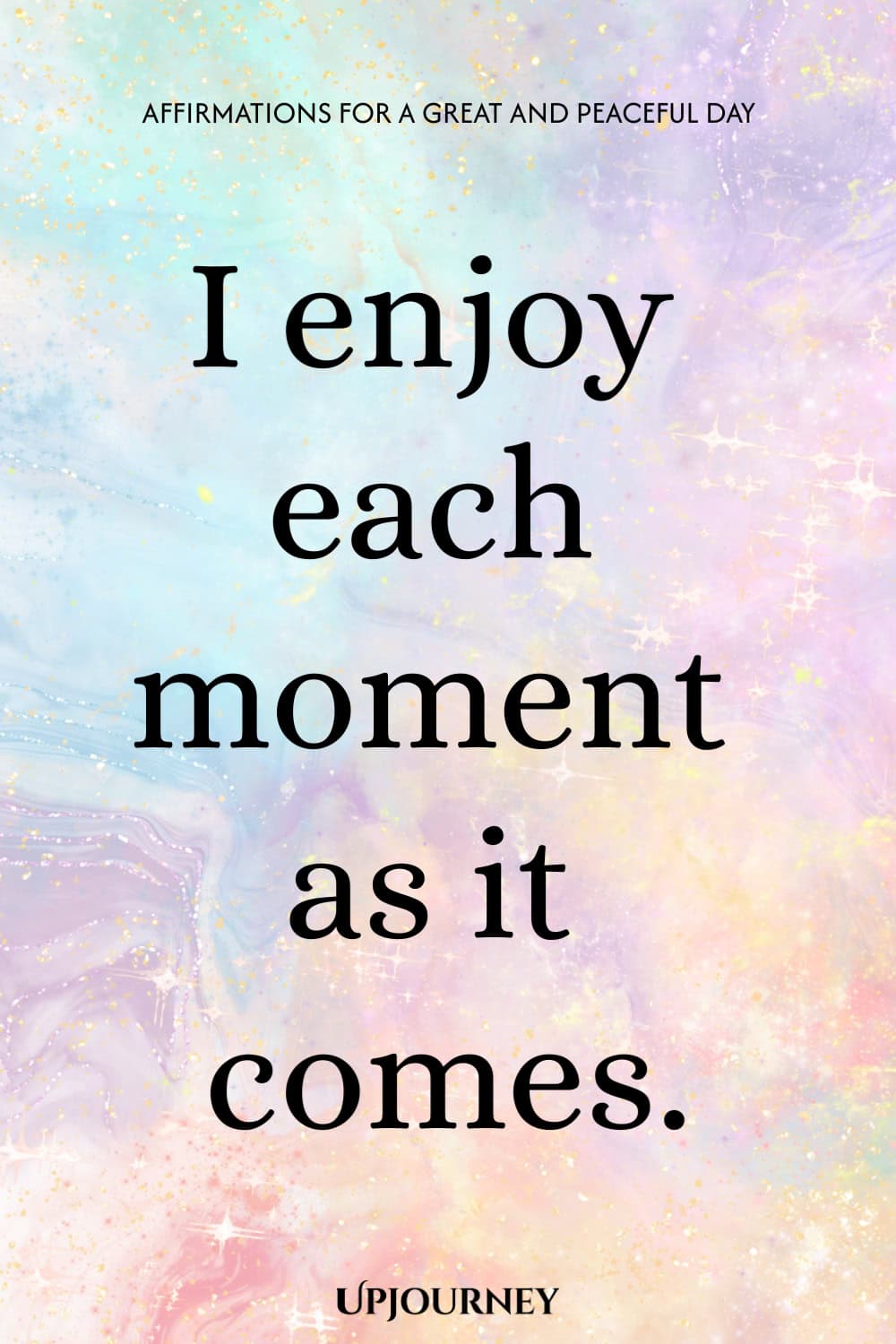 I enjoy each moment as it comes.