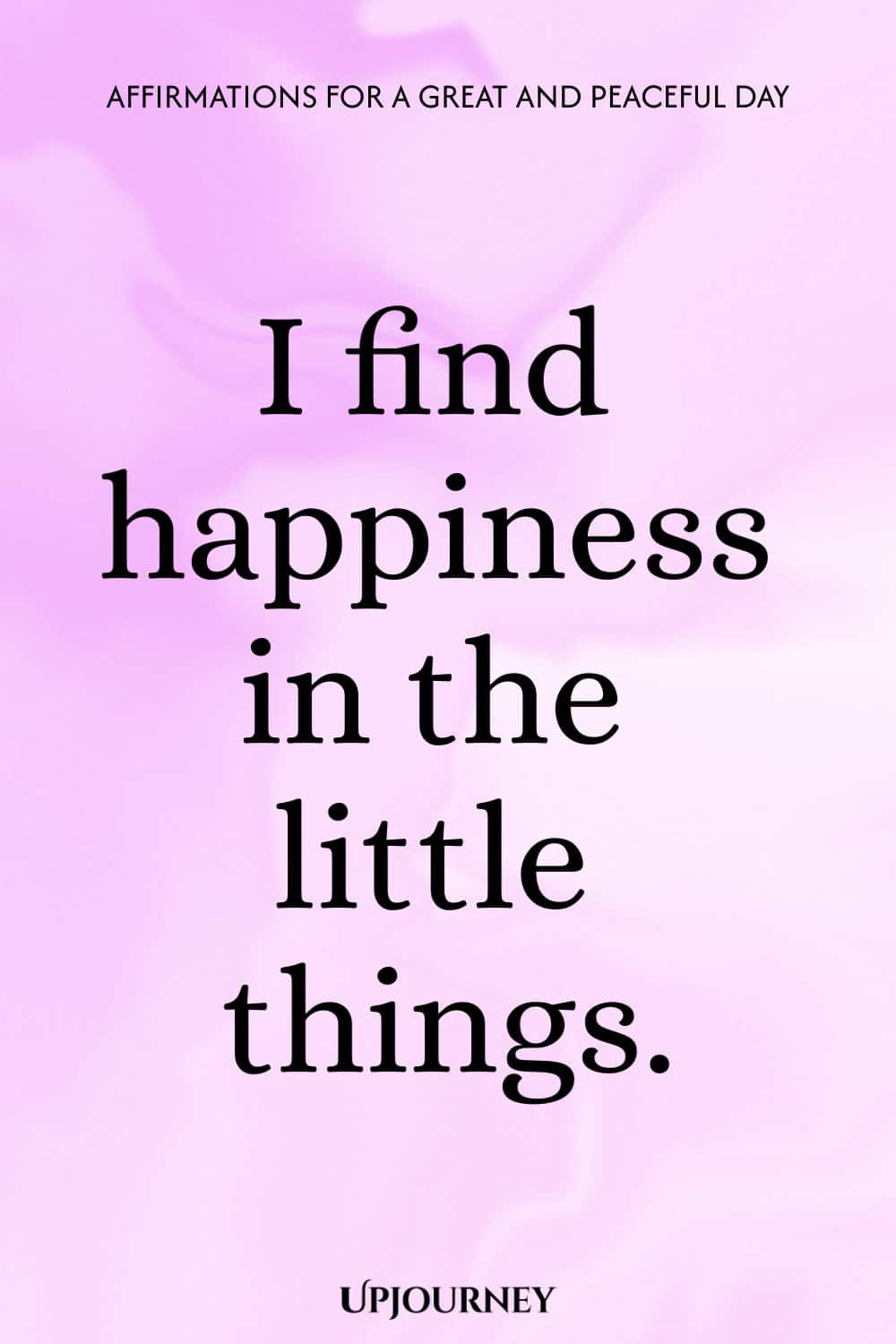 I find happiness in the little things.