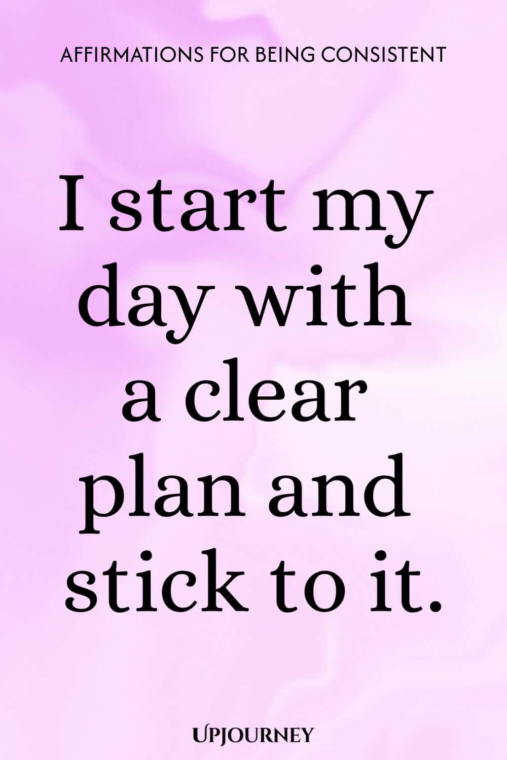 I start my day with a clear plan and stick to it.