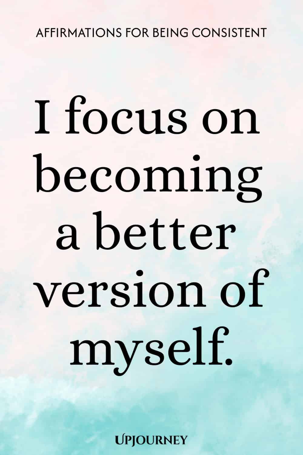 I focus on becoming a better version of myself.