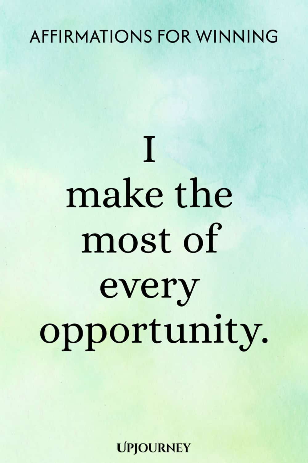 I make the most of every opportunity.
