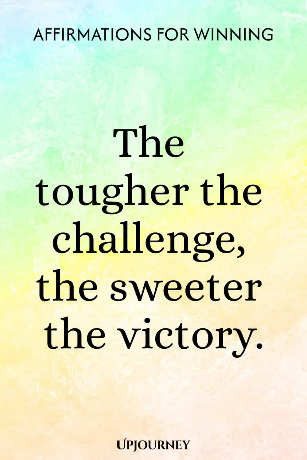 The tougher the challenge, the sweeter the victory.