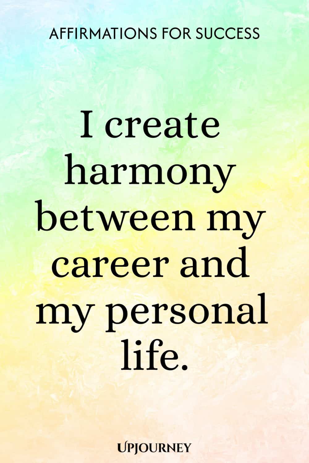 I create harmony between my career and my personal life.