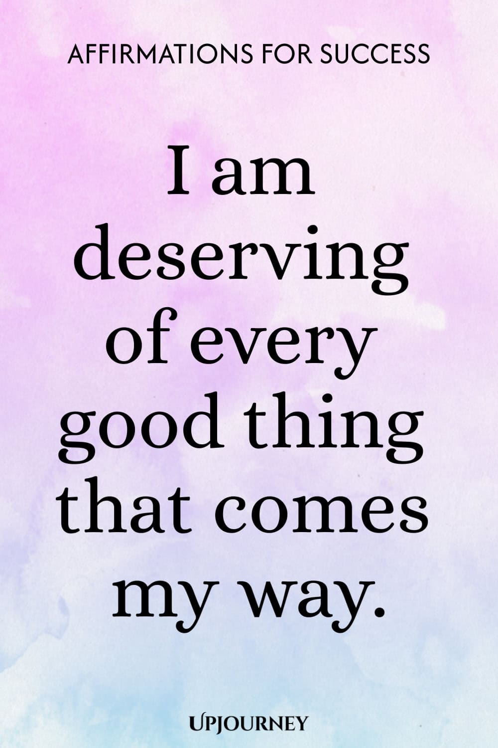 I am deserving of every good thing that comes my way.