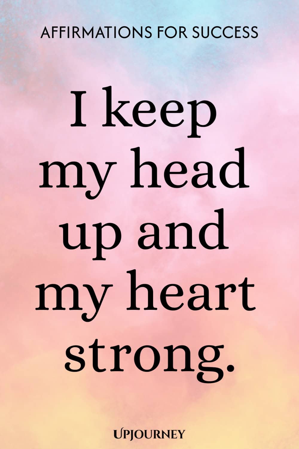 I keep my head up and my heart strong.