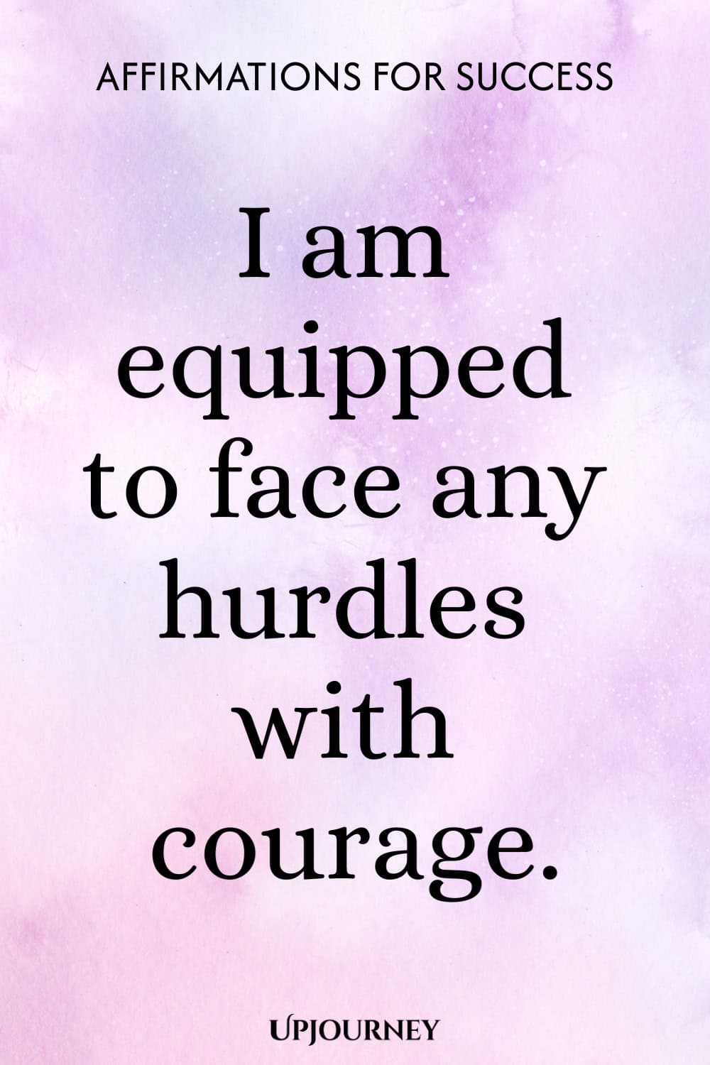 I am equipped to face any hurdles with courage.