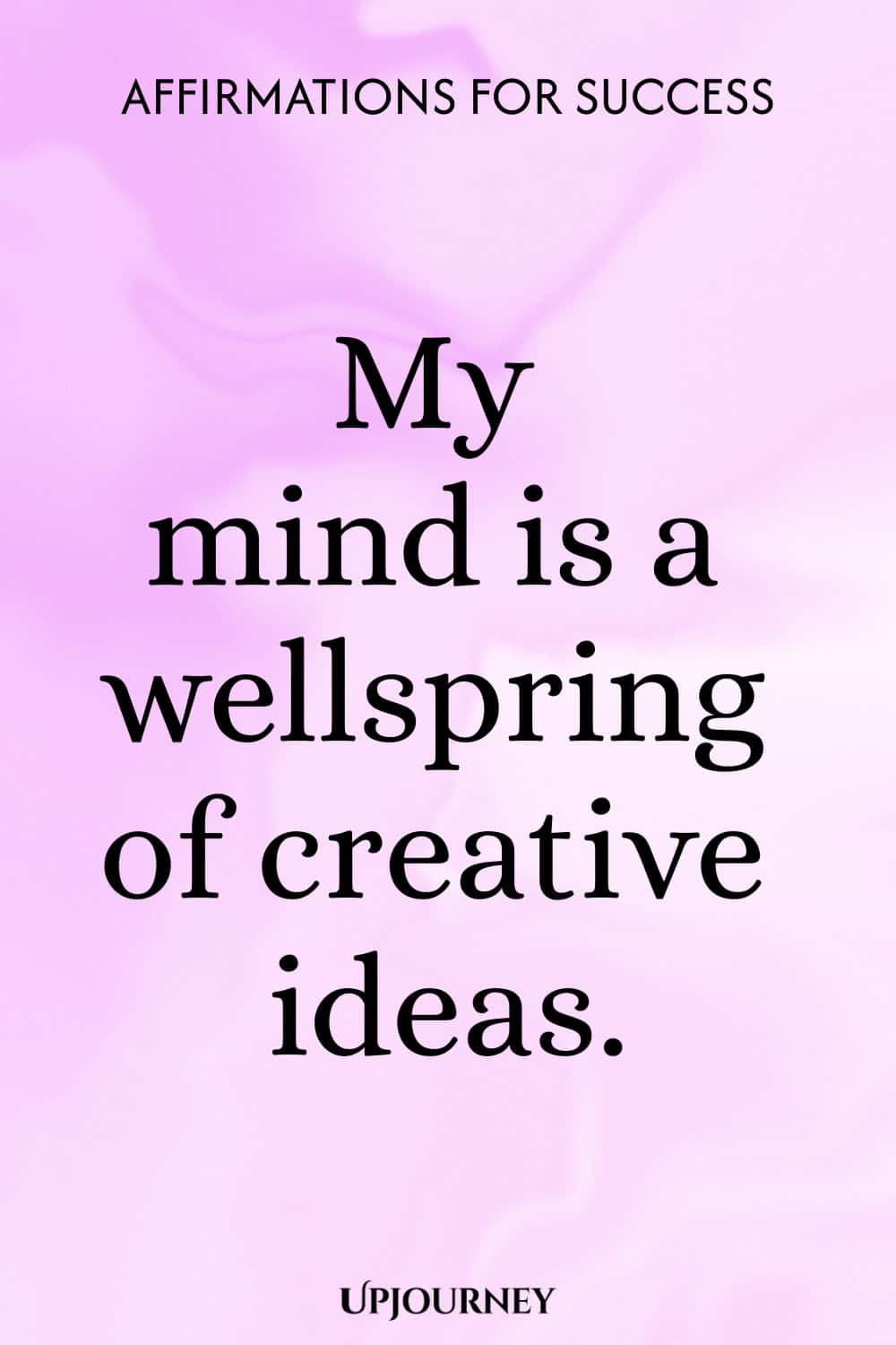 My mind is a wellspring of creative ideas.