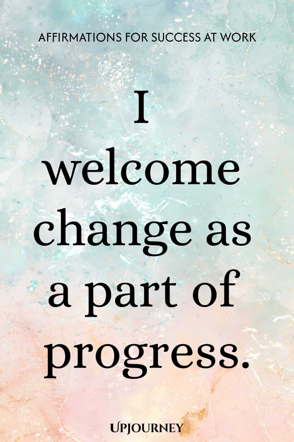 I welcome change as a part of progress.