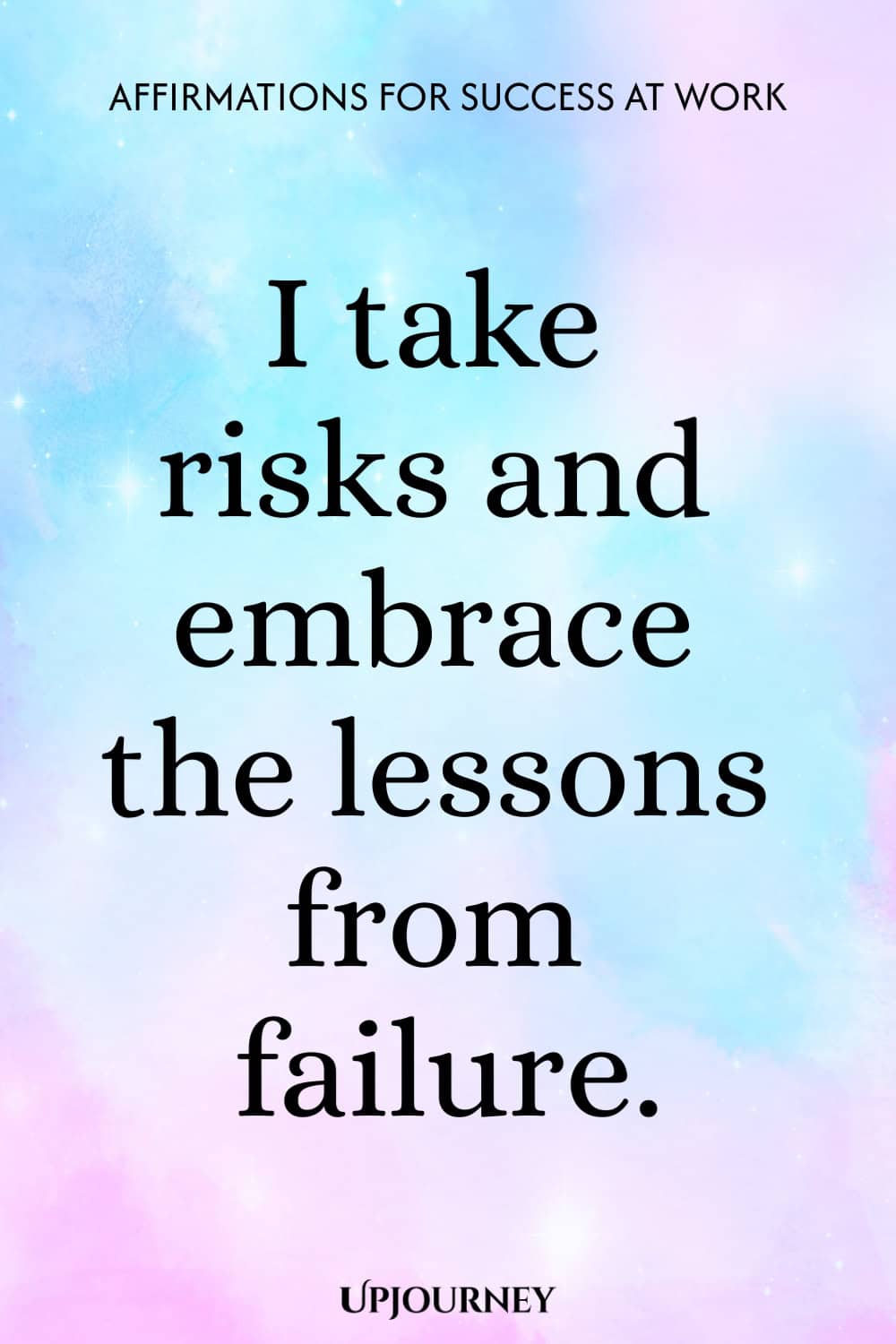I take risks and embrace the lessons from failure.
