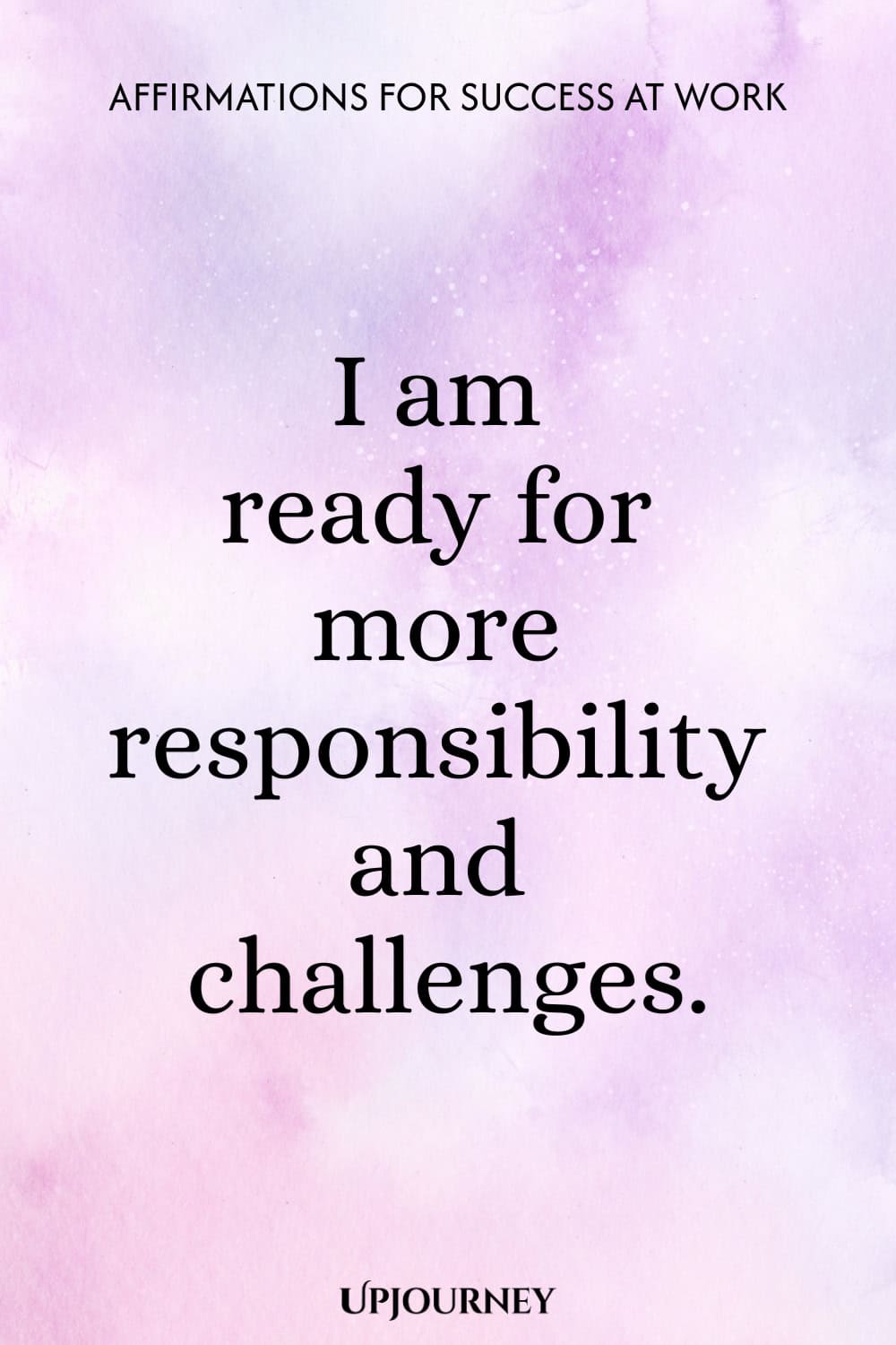 I am ready for more responsibility and challenges.
