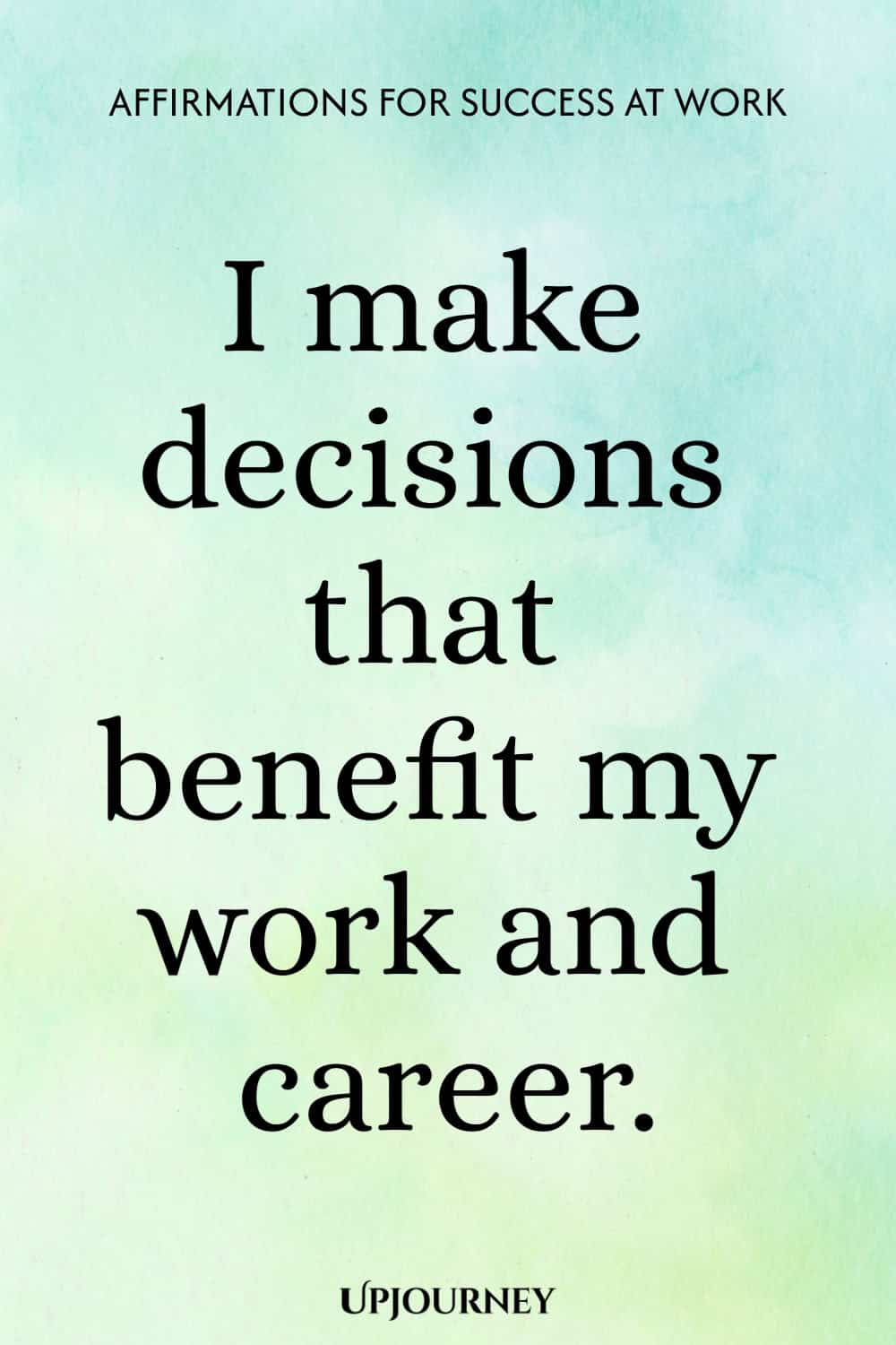 I make decisions that benefit my work and career.
