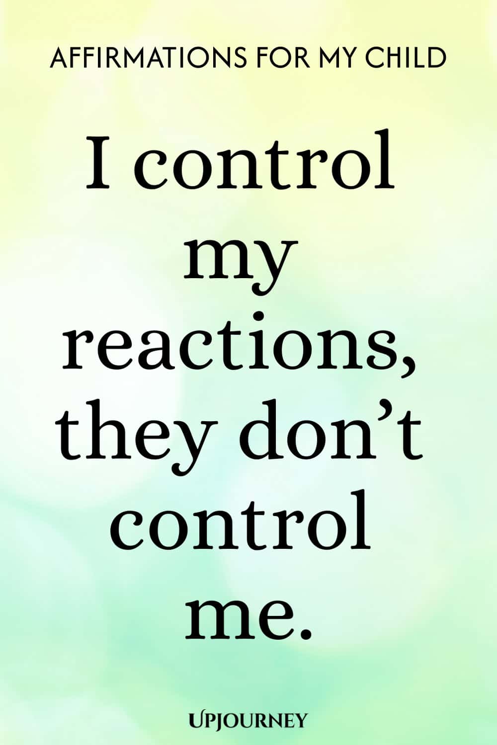 I control my reactions, they don’t control me.