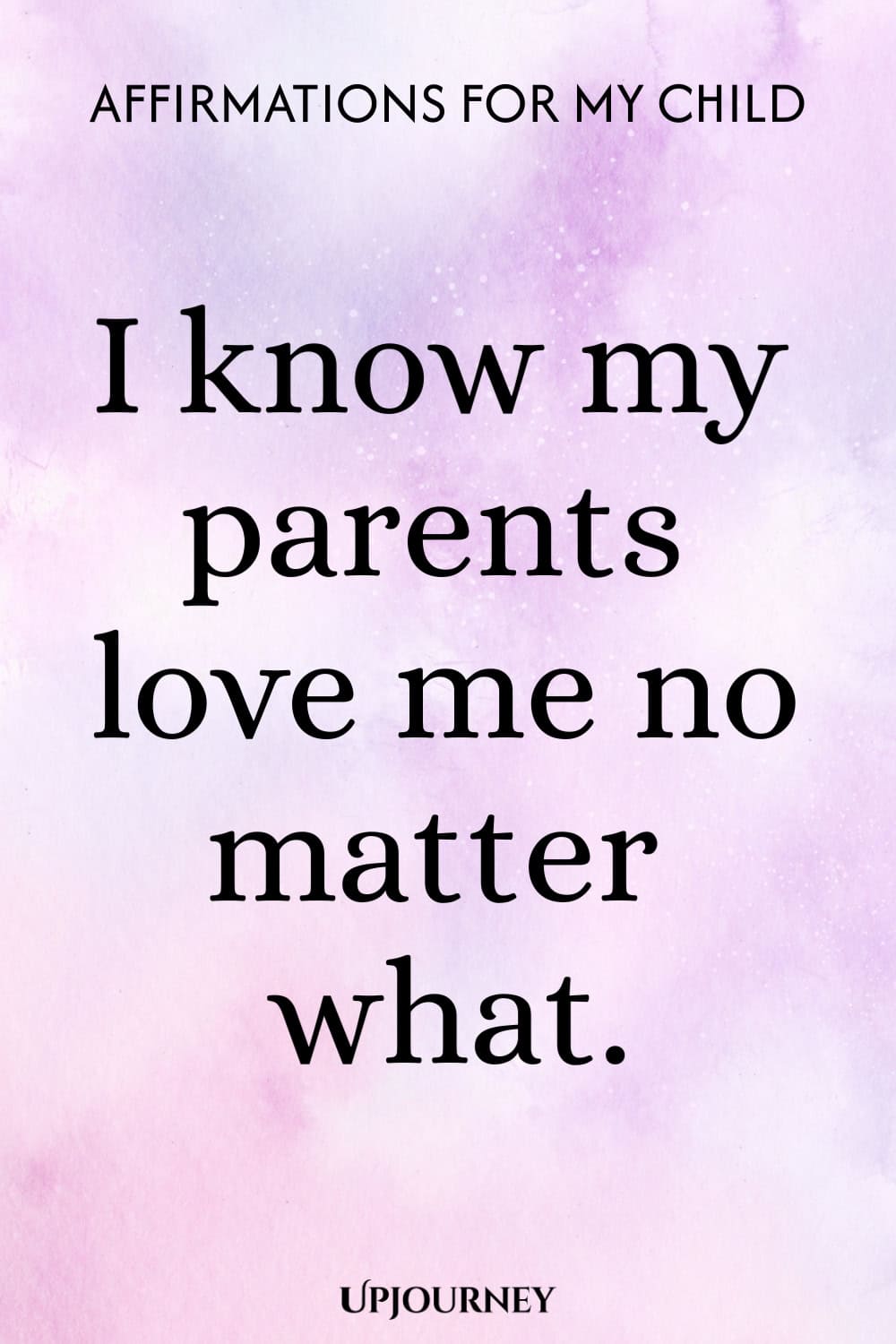I know my parents love me no matter what.