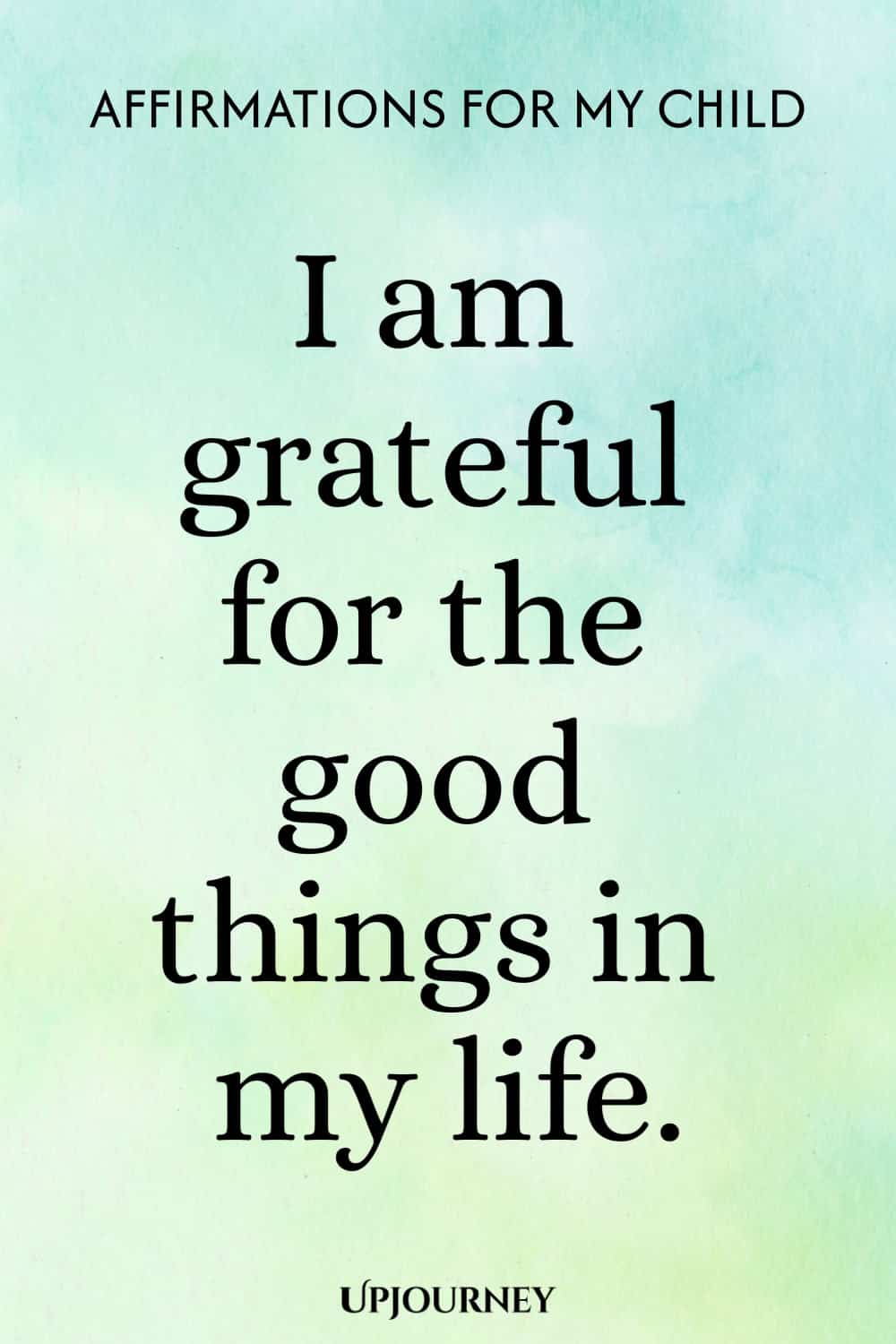 I am grateful for the good things in my life.